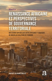 Renaissance Africaine Et Perspectives De Gouvernance Territoriale : Réflexions Sur Quelques Défis Africains Et Esquises De Nouvelles Solutions De Terroirs