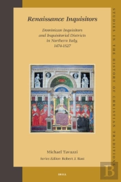 Renaissance Inquisitors: Dominican Inquisitors And Inquisitorial Districts In Northern Italy, 1474-1527