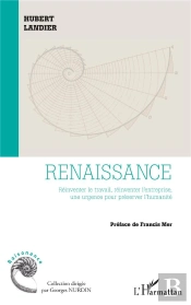 Renaissance ; Reinventer Le Travail, Reinventer L'Entreprise, Une Urgence Pour Préserver L'Humanité