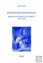 Renaissance Romantique : Mises En Fiction Du Xvie Siècle (1814-1848)