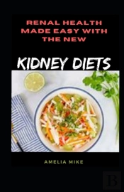 Renal Health Made Easy With The New Kidney Diets