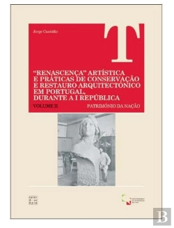 Bertrand.pt - Renascença Artística e Práticas de Conservação e Restauro Arquitectónico em Portugal Durante a I República - Vol.II