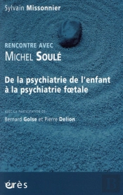 Rencontre Avec : Michel Soulé ; De La Psychiatrie De L'Enfant À La Psychiatrie Foetale