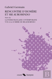Rencontre D'Homère Et Sri Aurobindo ; La Poésie Française Contemporaine Vue À La Lumière De Sri Aurobindo
