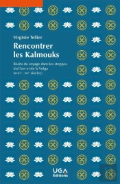 Rencontrer Les Kalmouks : Récits De Voyage Dans Les Steppes Du Don Et De La Volga (Xviiie-Xxie Siècles)