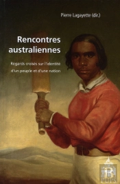 Rencontres Australiennes ; Regards Croisés Sur L'Identité D'Un Peuple Et D'Une Nation