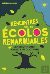 Rencontres Avec Des Écolos Remarquables : L'Environnement Avance Au Quotidien