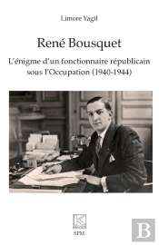 René Bousquet : L'Énigme D'Un Fonctionnaire Républicain Sous L'Occupation (1940-1944)