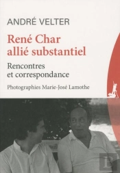 René Char, Alli Substantiel ; Rencontres Et Correspondances
