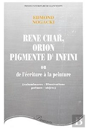 René Char, Orion Pigmenté D'Infini : Ou De L'Écriture À La Peinture (Enluminures, Illustrations, Poèmes, Objets)