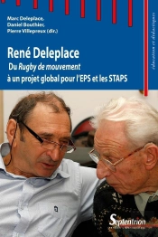 René Deleplace ; Du Rugby De Mouvement À Un Projet Global Pour L'Eps Et Les Staps