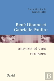René Dionne Et Gabrielle Poulin : Oeuvres Et Vies Croisées