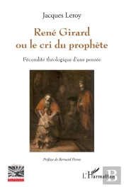 René Girard Ou Le Cri Du Prophète : Fécondité Théologique D'Une Pensée