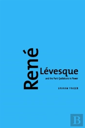 Rene Levesque And The Parti Quebecois In Power