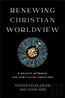 Renewing Christian Worldview Â€“ A Holistic Approach For Spiritâ€“Filled Christians