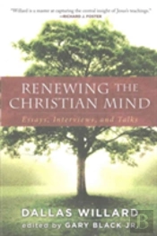 Renewing The Christian Mind: Essays, Interviews, And Talks