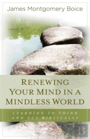 Renewing Your Mind In A Mindless World