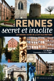 Rennes ; Secret Et Insolite ; Les Trésors Cachés De La Capitale Bretonne