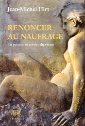 Renoncer Au Naufrage : La Pulsion Au Service Du Vivant