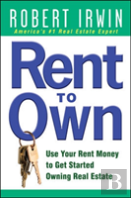 Rent To Own: Use Your Rent Money To Get Started Owning Real Estate