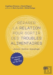 Réparer La Relation Pour Sortir Des Troubles Alimentaires : Anorexie, Boulimie, Hyperphagie : Un Nouveau Regard Sur Les Tca