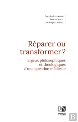 Bertrand.pt - Réparer Ou Transformer ? Enjeux Philosophiques Et Théologiques D'Une Question Médicale