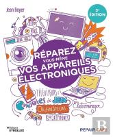 Réparez Vous-Même Vos Appareils Électroniques (3e Édition)
