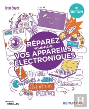 Réparez Vous-Même Vos Appareils Électroniques (3e Édition)