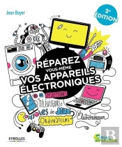 Réparez Vous-Même Vos Appareils Électroniques ; Téléviseurs, Ordinateurs, Consoles De Jeux (2e Édition)