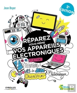 Bertrand.pt - Réparez Vous-Même Vos Appareils Électroniques ; Téléviseurs, Ordinateurs, Consoles De Jeux (2e Édition)