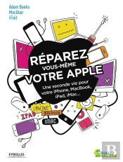 Réparez Vous-Même Votre Apple ; Une Seconde Vie Pour Votre Iphone, Macbook, Ipad, Imac