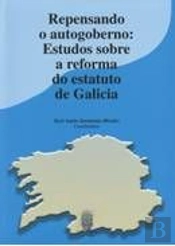 Repensando O Autogoberno: Estudos Sobre A Reforma Do Estatuto De Galicia