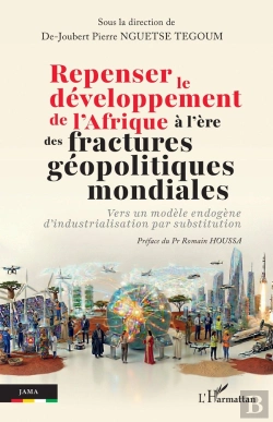 Bertrand.pt - Repenser Le Développement De L'Afrique À L'Ère Des Fractures Géopolitiques Mondiales : Vers Un Modèle Endogène D'Industrialisation Par Substitution