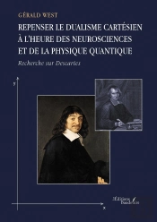 Repenser Le Dualisme Cartésien À L'Heure Des Neurosciences Et De La Physique Quantique : Recherche Sur Descartes
