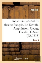 Repertoire General Du Theatre Francais. Tome Iv. Le Tartuffe. Amphitryon. George Dandin. L'Avare