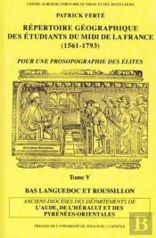 Répertoire Géographique Des Étudiants Du Midi De La France (1561-1793) Tome 5 ; Anciens Diocèses Des Départements De L'Aude, De L'Hérault Et Des Pyrénées Orientales