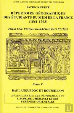 Bertrand.pt - Répertoire Géographique Des Étudiants Du Midi De La France (1561-1793) Tome 5 ; Anciens Diocèses Des Départements De L'Aude, De L'Hérault Et Des Pyrénées Orientales