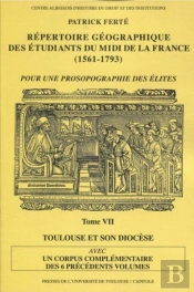 Répertoire Géographique Des Étudiants Du Midi De La France  (1561-1793) Tome 7 ; Avec Un Corpus Complémentiare Des 6 Précédetns Volumes