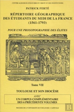 Bertrand.pt - Répertoire Géographique Des Étudiants Du Midi De La France  (1561-1793) Tome 7 ; Avec Un Corpus Complémentiare Des 6 Précédetns Volumes