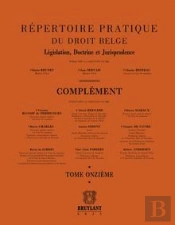 Repertoire Pratique Du Droit Belge: Complement 11. Legislation, Doctrine Et Jurispridence