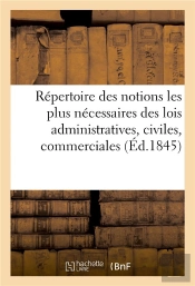 Repertoire Raisonne Des Notions Les Plus Necessaires Des Lois Administratives, Civiles, Commerciales
