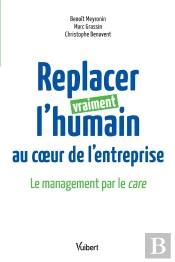 Replacer Vraiment L'Humain Au Coeur De L'Entreprise ; Le Management Par Le Care