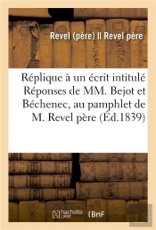 Replique A Un Ecrit Intitule Reponses De Mm. Bejot Et Bechenec, Au Pamphlet De M. Revel Pere