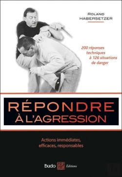 Bertrand.pt - Répondre À L'Agression ; 200 Réponses Techniques À 126 Situations De Danger