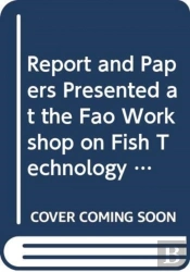 Report And Papers Presented At The Fao Workshop On Fish Technology, Utilization And Quality Assurance