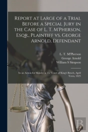 Report At Large Of A Trial Before A Special Jury In The Case Of L. T. M'Pherson, Esqr., Plaintiff Vs. George Arnold, Defendant (Microform)