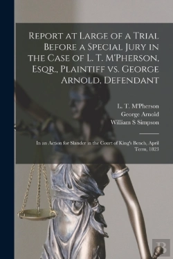 Bertrand.pt - Report At Large Of A Trial Before A Special Jury In The Case Of L. T. M'Pherson, Esqr., Plaintiff Vs. George Arnold, Defendant (Microform)