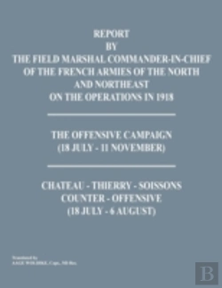 Bertrand.pt - Report By The Field Marshal Command-In-Chief Of The French Armies Of The North And Northeast On The Operations In 1918. The Offensive Campaign (18 Jul