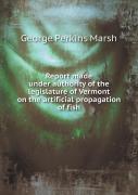 Report Made Under Authority Of The Legislature Of Vermont On The Artificial Propagation Of Fish