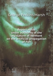Report Made Under Authority Of The Legislature Of Vermont On The Artificial Propagation Of Fish